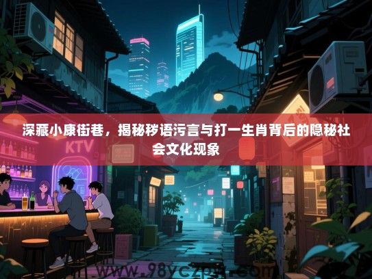 深藏小康街巷，揭秘秽语污言与打一生肖背后的隐秘社会文化现象