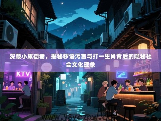深藏小康街巷，揭秘秽语污言与打一生肖背后的隐秘社会文化现象