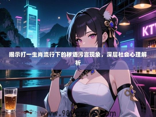 揭示打一生肖流行下的秽语污言现象，深层社会心理解析