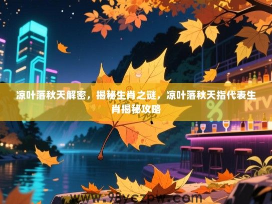凉叶落秋天解密，揭秘生肖之谜，凉叶落秋天指代表生肖揭秘攻略