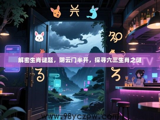 解密生肖谜题，阴云门半开，探寻六三生肖之谜