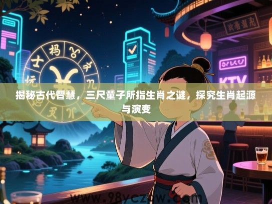 揭秘古代智慧，三尺童子所指生肖之谜，探究生肖起源与演变