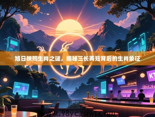 旭日映照生肖之谜，揭秘三长两短背后的生肖象征