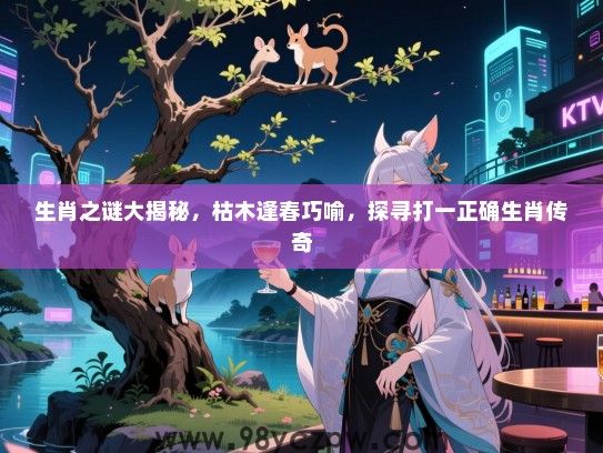 生肖之谜大揭秘，枯木逢春巧喻，探寻打一正确生肖传奇