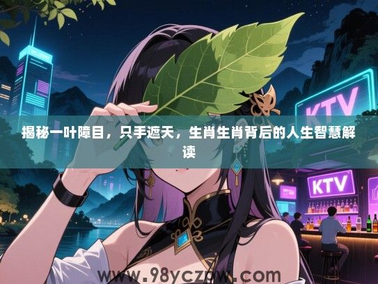 揭秘一叶障目，只手遮天，生肖生肖背后的人生智慧解读