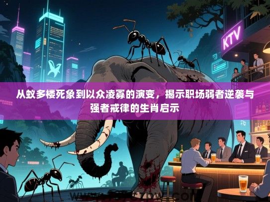 从蚁多楼死象到以众凌寡的演变，揭示职场弱者逆袭与强者戒律的生肖启示