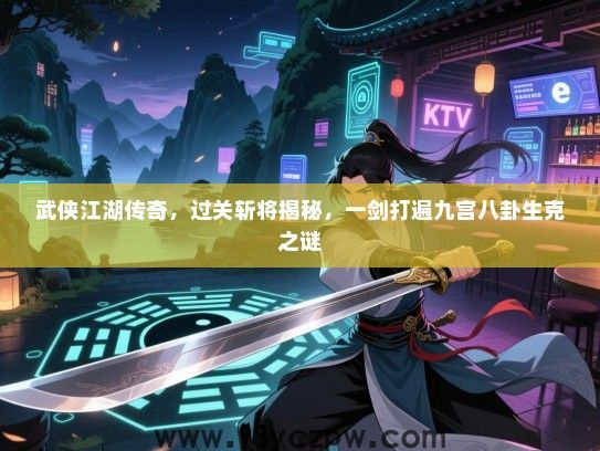 武侠江湖传奇，过关斩将揭秘，一剑打遍九宫八卦生克之谜