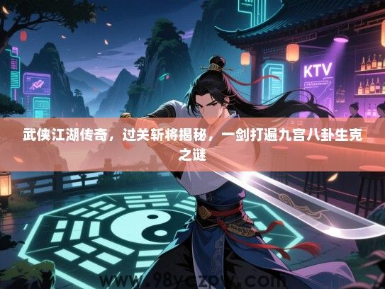武侠江湖传奇，过关斩将揭秘，一剑打遍九宫八卦生克之谜