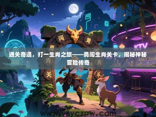 通关奇遇，打一生肖之旅——勇闯生肖关卡，揭秘神秘冒险传奇