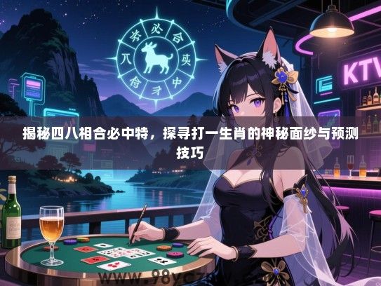 揭秘四八相合必中特，探寻打一生肖的神秘面纱与预测技巧