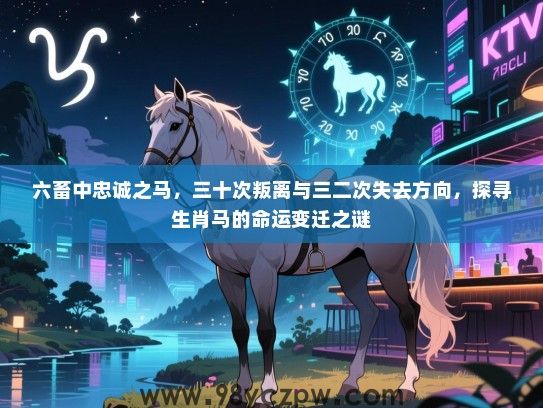 六畜中忠诚之马，三十次叛离与三二次失去方向，探寻生肖马的命运变迁之谜