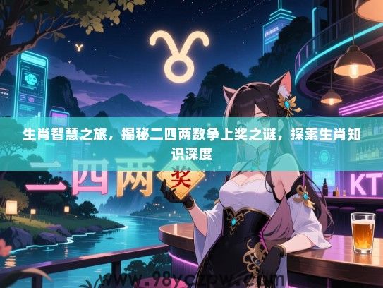 生肖智慧之旅，揭秘二四两数争上奖之谜，探索生肖知识深度
