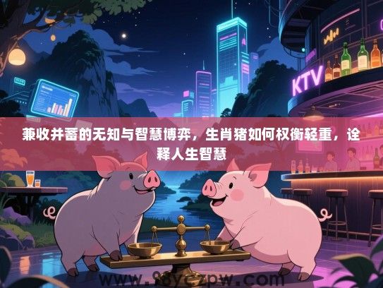 兼收并蓄的无知与智慧博弈，生肖猪如何权衡轻重，诠释人生智慧