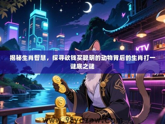 揭秘生肖智慧，探寻欲钱买聪明的动物背后的生肖打一谜底之谜