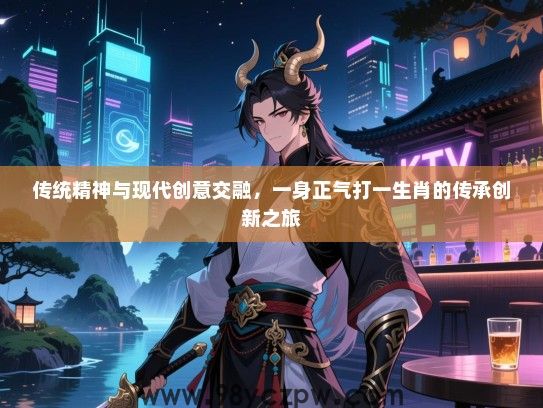 传统精神与现代创意交融，一身正气打一生肖的传承创新之旅