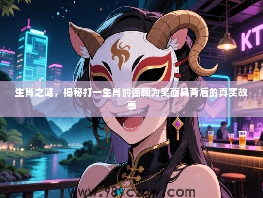 生肖之谜，揭秘打一生肖的强颜为笑面具背后的真实故事
