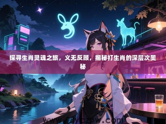 探寻生肖灵魂之旅，义无反顾，揭秘打生肖的深层次奥秘