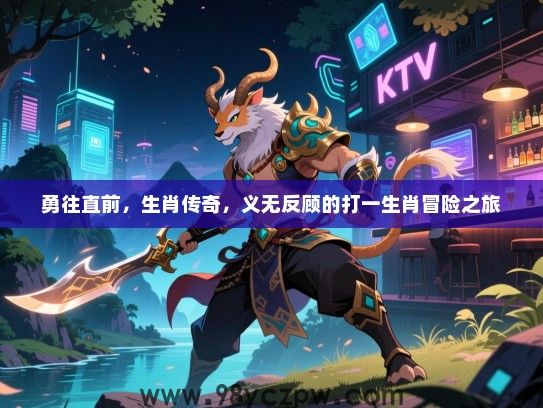 勇往直前，生肖传奇，义无反顾的打一生肖冒险之旅