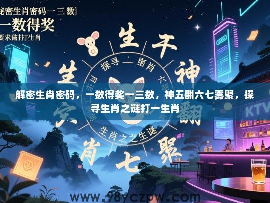 解密生肖密码，一数得奖一三数，神五翻六七雾聚，探寻生肖之谜打一生肖