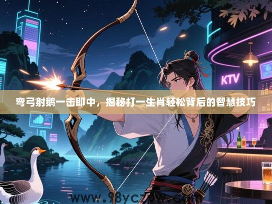 弯弓射鹅一击即中，揭秘打一生肖轻松背后的智慧技巧
