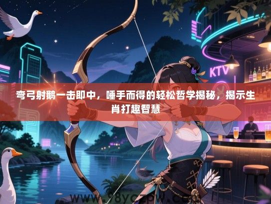 弯弓射鹅一击即中，唾手而得的轻松哲学揭秘，揭示生肖打趣智慧