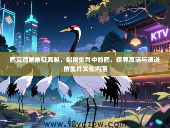 鹤立鸡群象征高雅，揭秘生肖中的鹤，探寻高洁与谦逊的生肖文化内涵