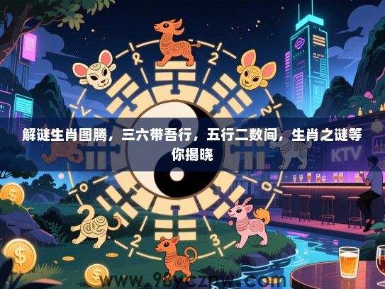 解谜生肖图腾，三六带吾行，五行二数间，生肖之谜等你揭晓