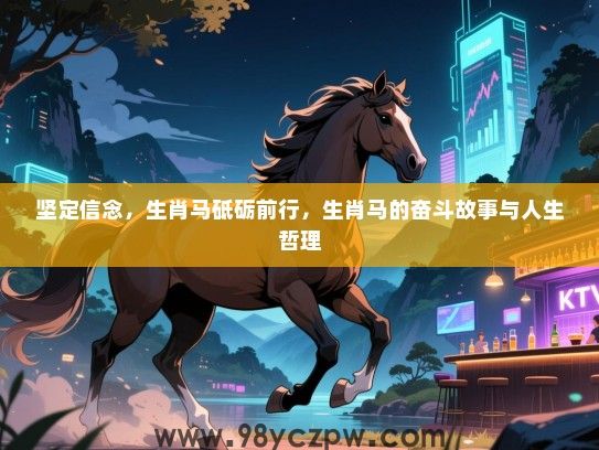 坚定信念，生肖马砥砺前行，生肖马的奋斗故事与人生哲理