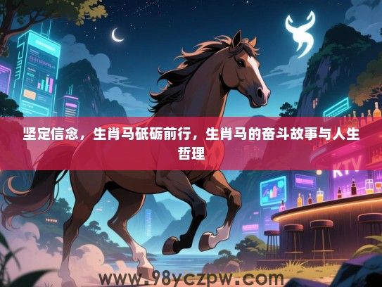 坚定信念，生肖马砥砺前行，生肖马的奋斗故事与人生哲理