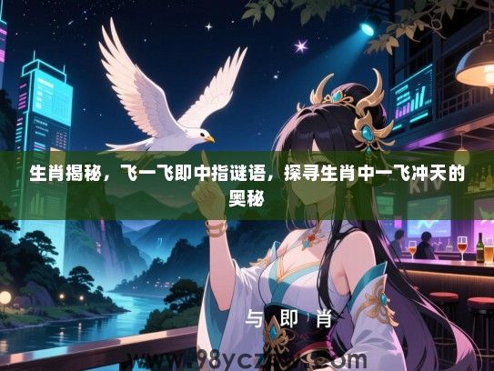 生肖揭秘，飞一飞即中指谜语，探寻生肖中一飞冲天的奥秘
