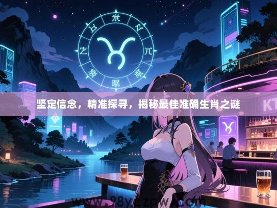 坚定信念，精准探寻，揭秘最佳准确生肖之谜