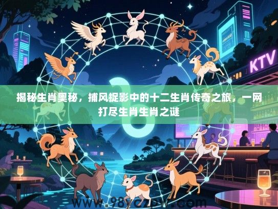 揭秘生肖奥秘，捕风捉影中的十二生肖传奇之旅，一网打尽生肖生肖之谜