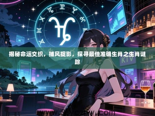 揭秘命运交织，捕风捉影，探寻最佳准确生肖之生肖谜踪