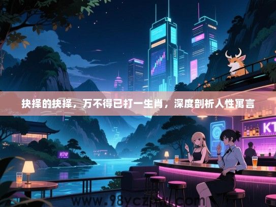 抉择的抉择，万不得已打一生肖，深度剖析人性寓言