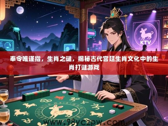 奉令唯谨指，生肖之谜，揭秘古代宫廷生肖文化中的生肖打谜游戏