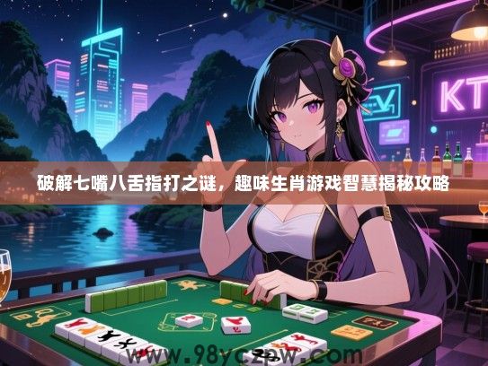 破解七嘴八舌指打之谜，趣味生肖游戏智慧揭秘攻略