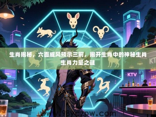 生肖揭秘，六面威风预示三前，揭开生肖中的神秘生肖生肖力量之谜