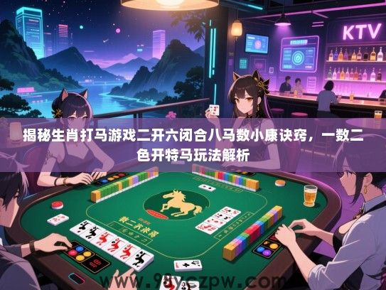 揭秘生肖打马游戏二开六闭合八马数小康诀窍，一数二色开特马玩法解析