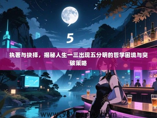 执著与抉择，揭秘人生一三出现五分明的哲学困境与突破策略