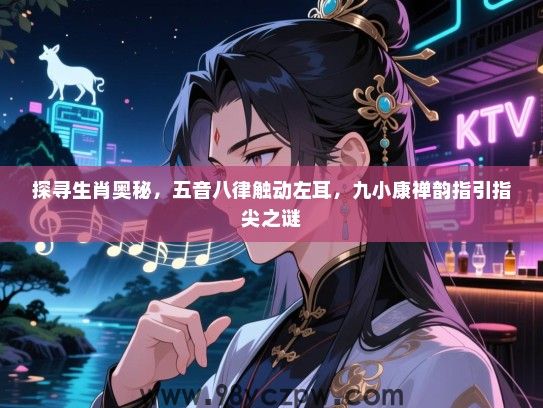 探寻生肖奥秘，五音八律触动左耳，九小康禅韵指引指尖之谜