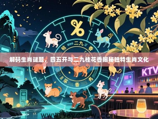 解码生肖谜题，四五开与二九桂花香揭秘独特生肖文化