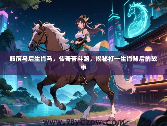 鞍前马后生肖马，传奇奋斗路，揭秘打一生肖背后的故事