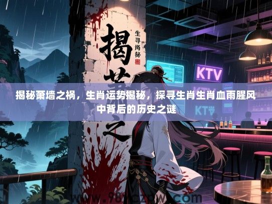揭秘萧墙之祸，生肖运势揭秘，探寻生肖生肖血雨腥风中背后的历史之谜