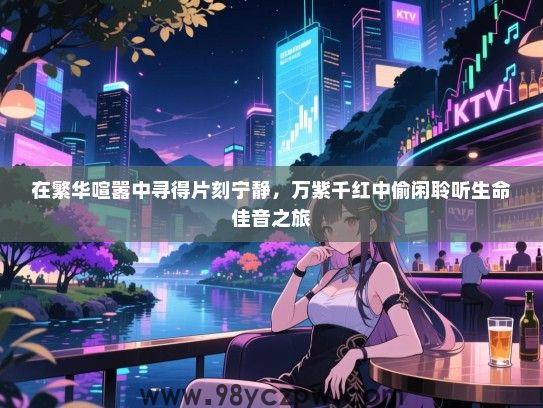 在繁华喧嚣中寻得片刻宁静，万紫千红中偷闲聆听生命佳音之旅