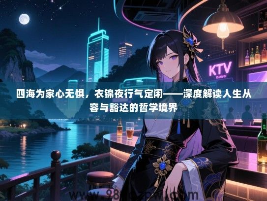 四海为家心无惧，衣锦夜行气定闲——深度解读人生从容与豁达的哲学境界