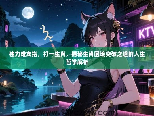 独力难支指，打一生肖，揭秘生肖困境突破之道的人生哲学解析