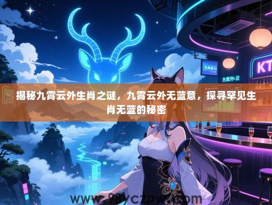 揭秘九霄云外生肖之谜，九霄云外无蓝意，探寻罕见生肖无蓝的秘密