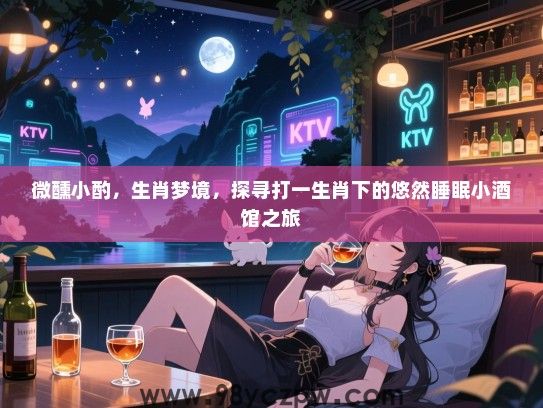 微醺小酌，生肖梦境，探寻打一生肖下的悠然睡眠小酒馆之旅
