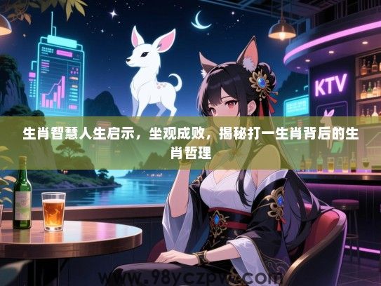 生肖智慧人生启示，坐观成败，揭秘打一生肖背后的生肖哲理
