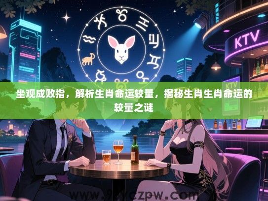 坐观成败指，解析生肖命运较量，揭秘生肖生肖命运的较量之谜